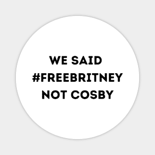 We Said Free Britney Not Cosby Magnet